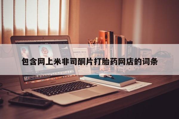 堕胎药微信包含网上米非司酮片打胎药网店的词条