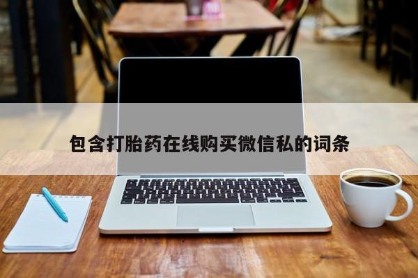 堕胎药微信包含打胎药在线购买微信私的词条