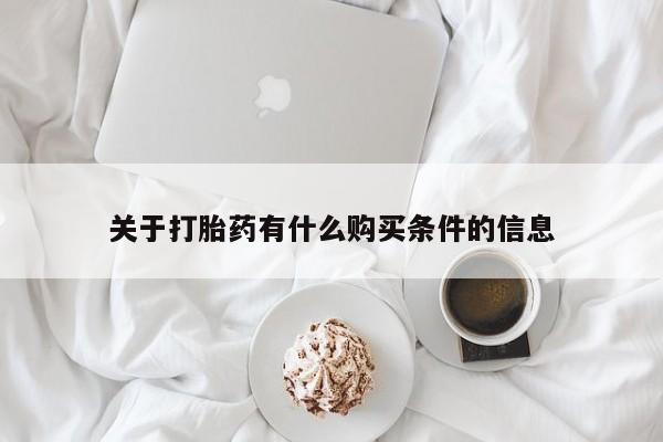 堕胎药微信关于打胎药有什么购买条件的信息
