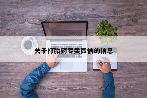 堕胎药微信关于打胎药专卖微信的信息
