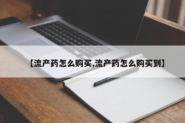 堕胎药微信【流产药怎么购买,流产药怎么购买到】