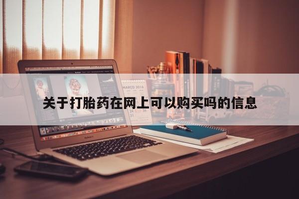 堕胎药微信关于打胎药在网上可以购买吗的信息