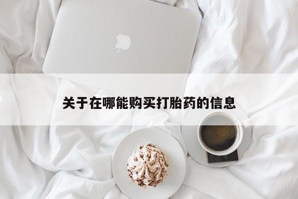 堕胎药微信关于在哪能购买打胎药的信息