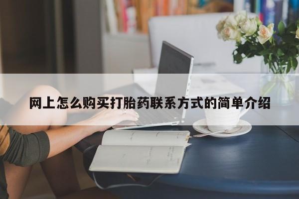 堕胎药微信网上怎么购买打胎药联系方式的简单介绍